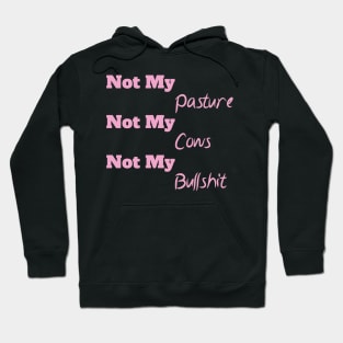 Not My Pasture Not My Cows Not My Bullsh*t, Funny Farmer Gift Idea, Wisdom Quote Hoodie